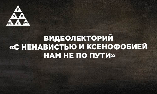 Видеолекторий «С ненавистью и ксенофобией нам не по пути»