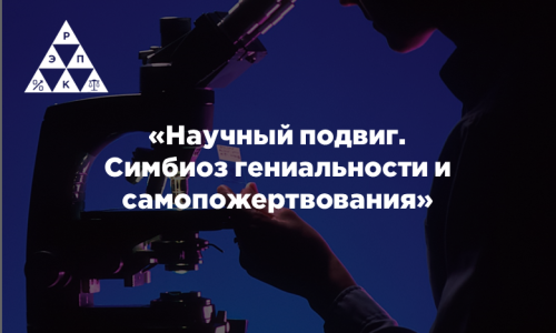 «Научный подвиг. Симбиоз гениальности и самопожертвования»