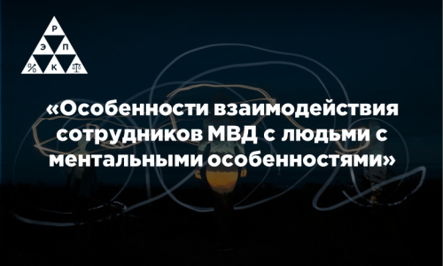 «Особенности взаимодействия сотрудников МВД с людьми с ментальными особенностями»
